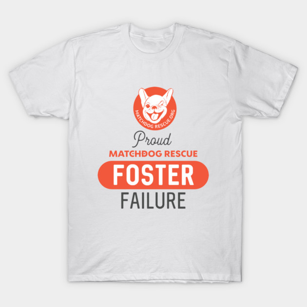 Proud Foster Failure T-Shirt by matchdogrescue