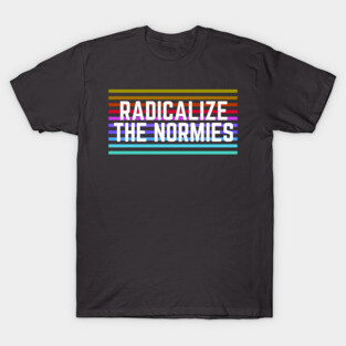 Radicalize the Normies T-Shirt