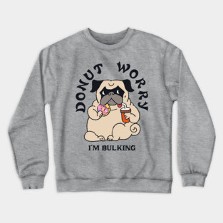 DONUT WORRY I AM BULKING Crewneck Sweatshirt