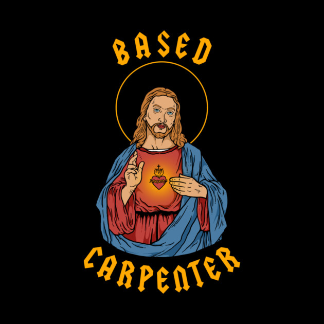 Based Carpenter by dumbshirts