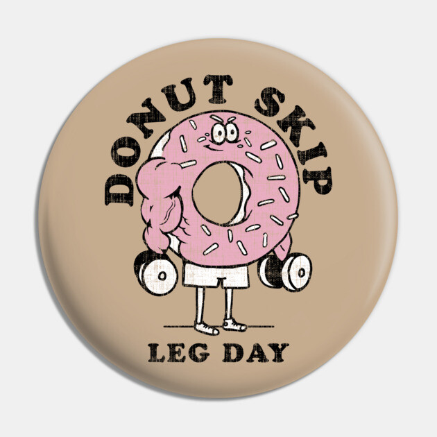 DONUT SKIP LEG DAY Pin by huebucket
