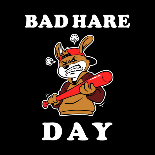 Bad Hare Day by dumbshirts
