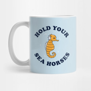 Hold Your Sea Horses Mug