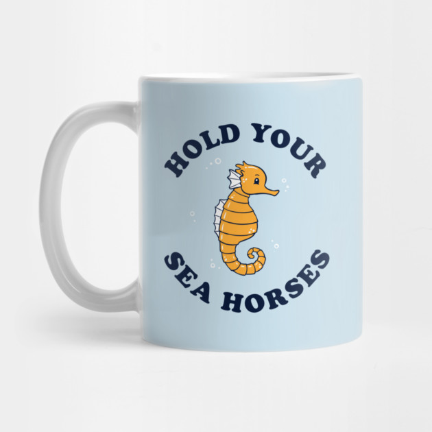 Hold Your Sea Horses by dumbshirts