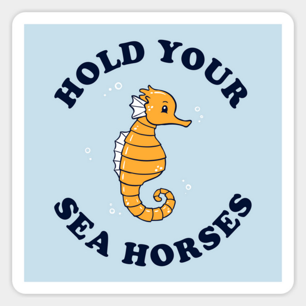 Hold Your Sea Horses Magnet by dumbshirts
