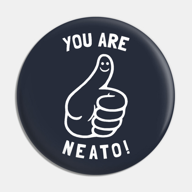 You Are Neato! Pin by dumbshirts