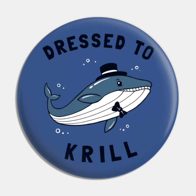 Whale Dressed To Krill Pin by dumbshirts