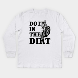 Dirt Bikers Do It In The Dirt Kids Long Sleeve T-Shirt