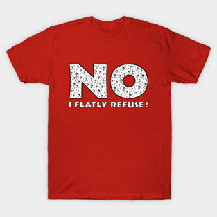 No (I Flatly Refuse) T-Shirt