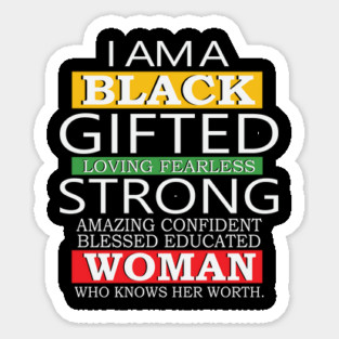 I Am A Black Gifted Loving Fearless Strong Amazing Confident blessed educated Woman Who Knows her worth, Black History Month, Black Lives Matter Sticker