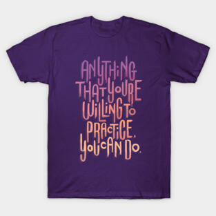 Anything You're Willing to Practice T-Shirt