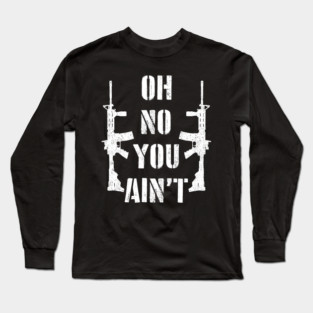 Oh No You Aint - Second Amendment - 2nd Amendment Long Sleeve T-Shirt