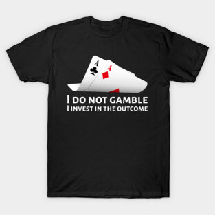 Poker Pocket Aces - I Do Not Gamble, I Invest In The Outcome T-Shirt