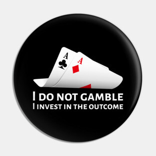 Poker Pocket Aces - I Do Not Gamble, I Invest In The Outcome Pin