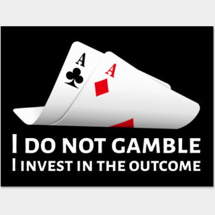 Poker Pocket Aces - I Do Not Gamble, I Invest In The Outcome Posters and Art