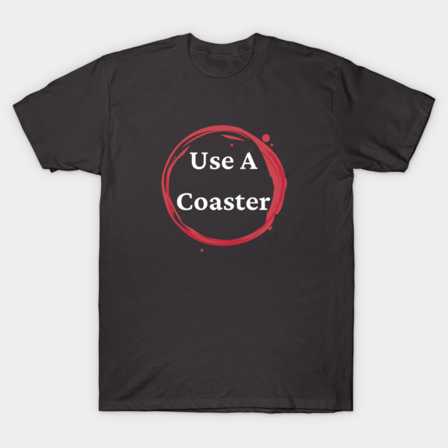 Use A Coaster T-Shirt by Winey Parent