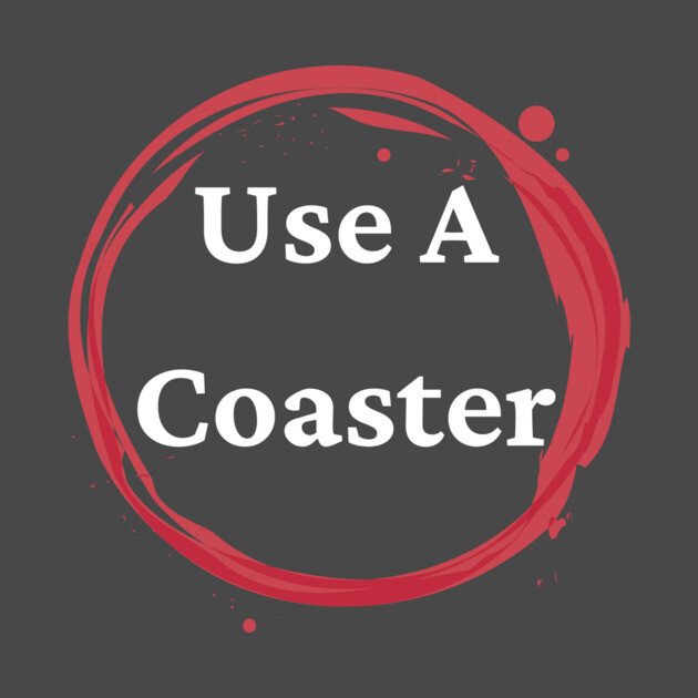 Use A Coaster by Winey Parent