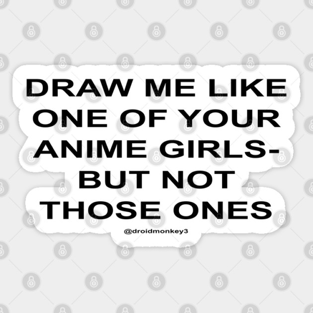 DRAW ME LIKE ONE OF YOUR ANIME GIRLS - BUT NOT THOSE ONES Sticker by droidmonkey