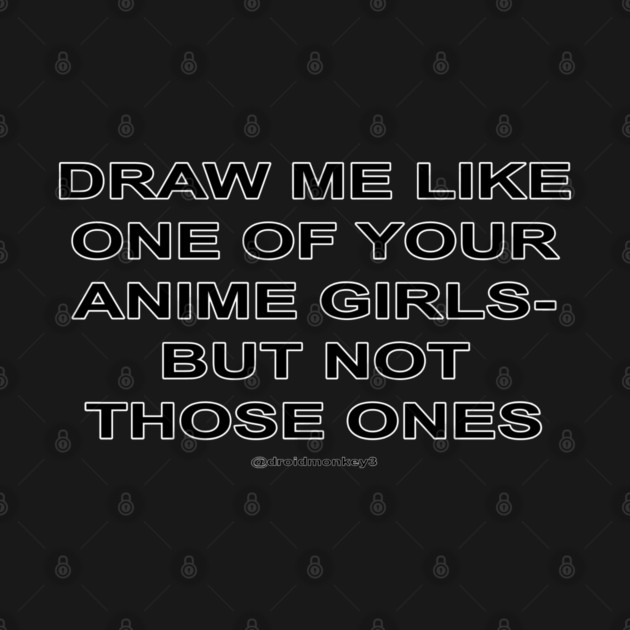 DRAW ME LIKE ONE OF YOUR ANIME GIRLS - BUT NOT THOSE ONES by droidmonkey