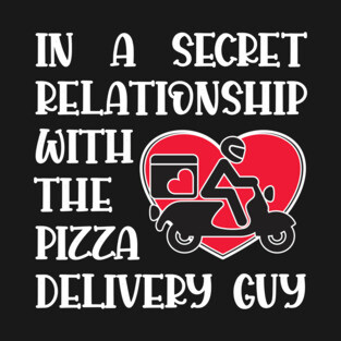In a secret relationship with the pizza delivery guy T-Shirt