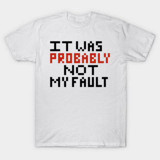 Probably not my fault pixel T-Shirt