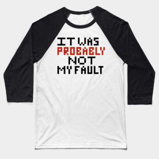 Probably not my fault pixel Baseball T-Shirt