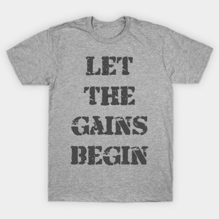 Let The Gains Begin T-Shirt