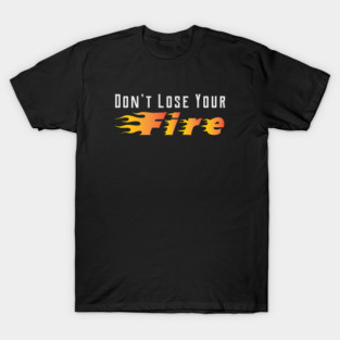 Don’t Lose Your Fire Quote Inspirational T-Shirt