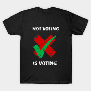 Not Voting Is Voting T-Shirt