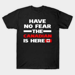 Have No Fear The Canadian Is Here Proud T-Shirt
