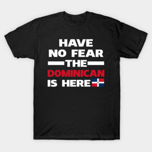 Have No Fear The Dominican Is Here Proud T-Shirt
