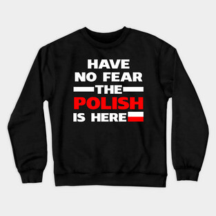 Have No Fear The Polish Is Here Proud Crewneck Sweatshirt