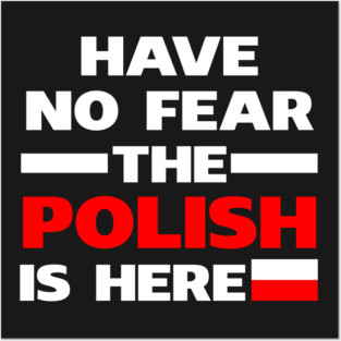 Have No Fear The Polish Is Here Proud Posters and Art