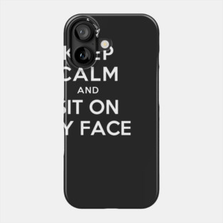 KEEP CALM AND SIT ON MY FACE Phone Case