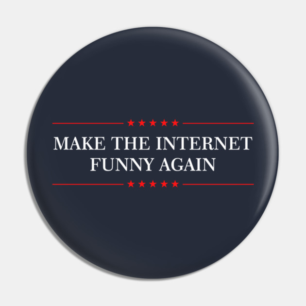 Make The Internet Funny Again Pin by dumbshirts