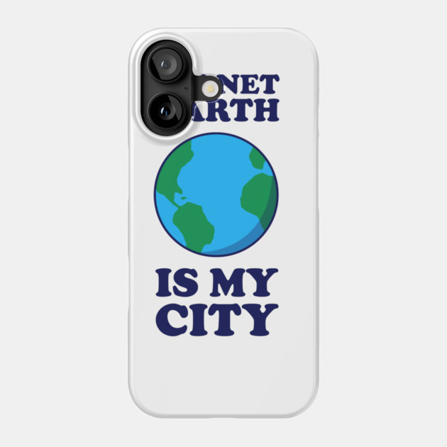 Planet Earth Is My City Phone Case by dumbshirts