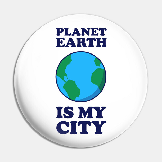 Planet Earth Is My City Pin by dumbshirts