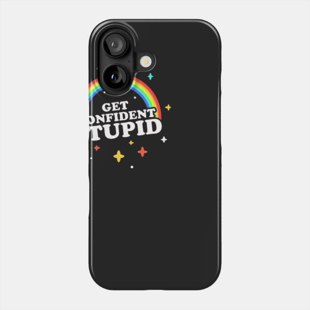 Get Confident, Stupid! Phone Case by dumbshirts