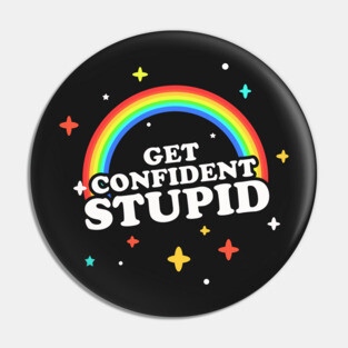 Get Confident, Stupid! Pin