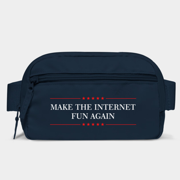 Make The Internet Fun Again by dumbshirts