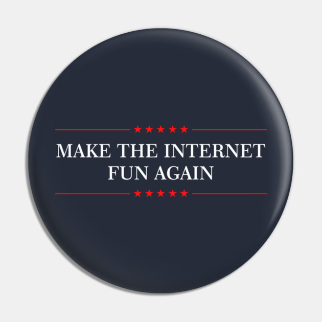 Make The Internet Fun Again Pin by dumbshirts