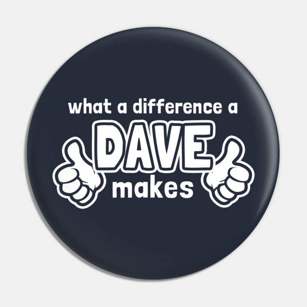 What A Difference A Dave Makes Pin by dumbshirts