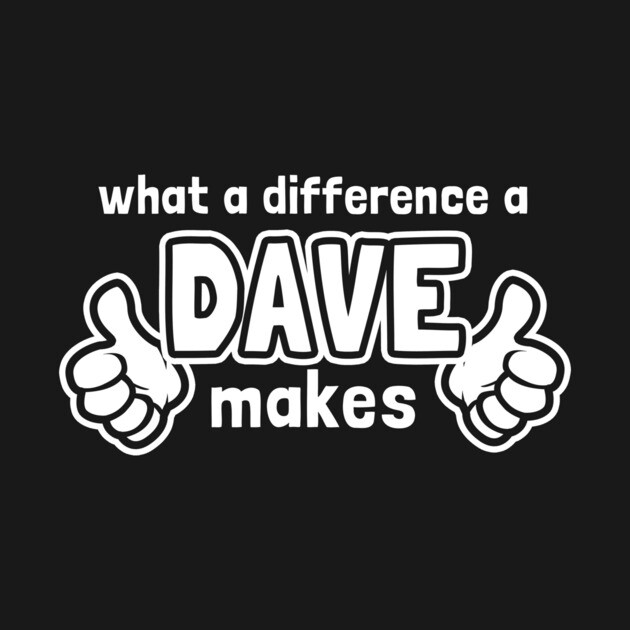 What A Difference A Dave Makes by dumbshirts