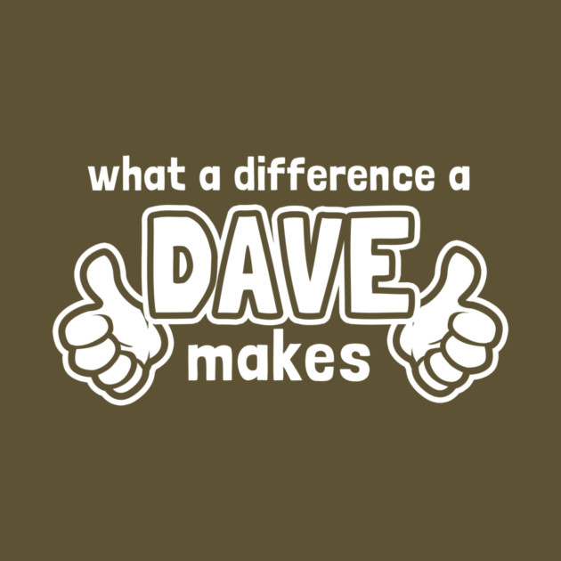 What A Difference A Dave Makes by dumbshirts