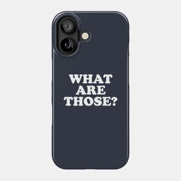 What Are Those? Phone Case by dumbshirts