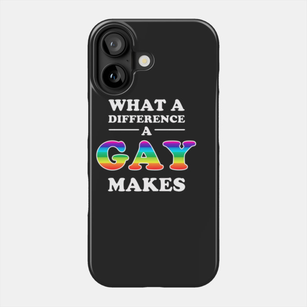 What A Difference A Gay Makes Phone Case by dumbshirts