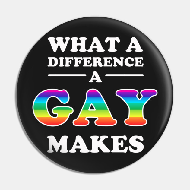 What A Difference A Gay Makes Pin by dumbshirts