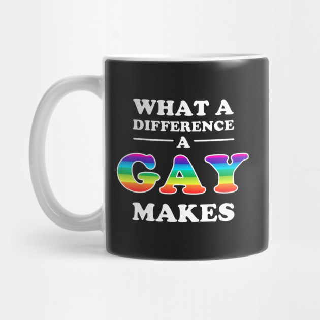 What A Difference A Gay Makes by dumbshirts