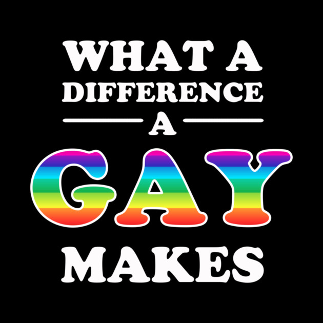 What A Difference A Gay Makes by dumbshirts
