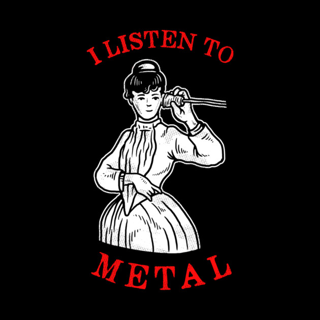 I Listen To Metal by dumbshirts